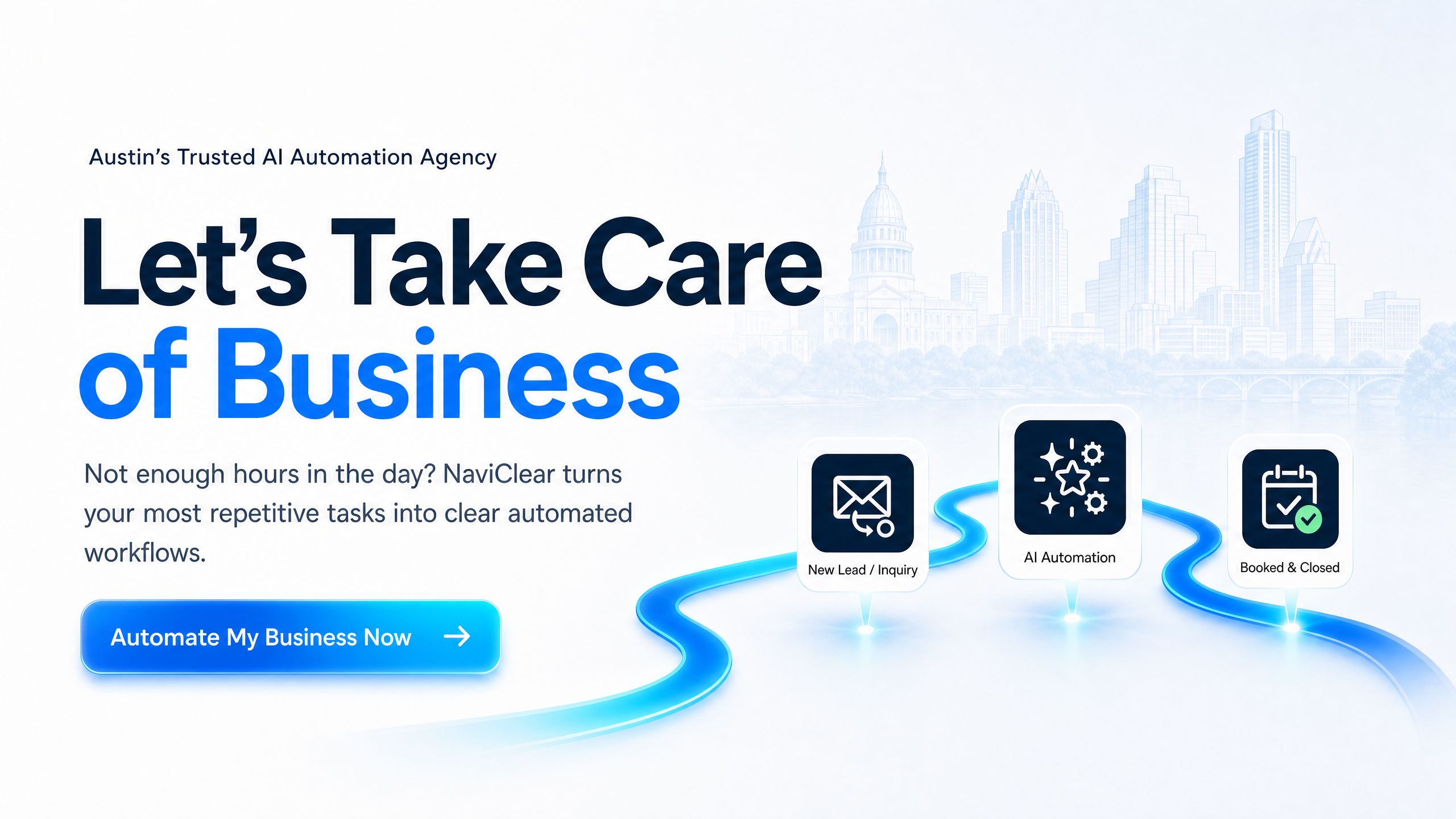NaviClear hero showing Austin's Trusted AI Automation Agency, Let’s Take Care of Business, a CTA to automate my business now, and a pathway from repetitive tasks to AI automation and booked work.